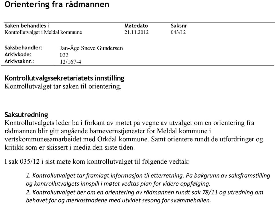 Saksutredning Kontrollutvalgets leder ba i forkant av møtet på vegne av utvalget om en orientering fra rådmannen blir gitt angående barnevernstjenester for Meldal kommune i vertskommunesamarbeidet