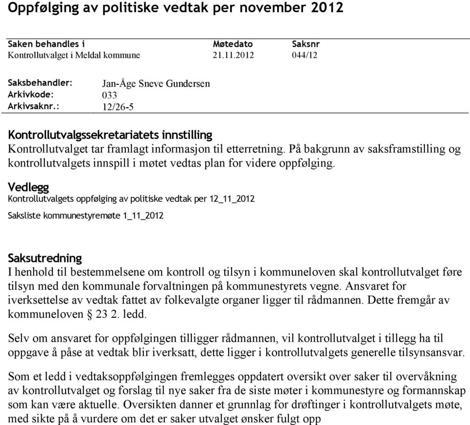 Vedlegg Kontrollutvalgets oppfølging av politiske vedtak per 12_11_2012 Saksliste kommunestyremøte 1_11_2012 Saksutredning I henhold til bestemmelsene om kontroll og tilsyn i kommuneloven skal