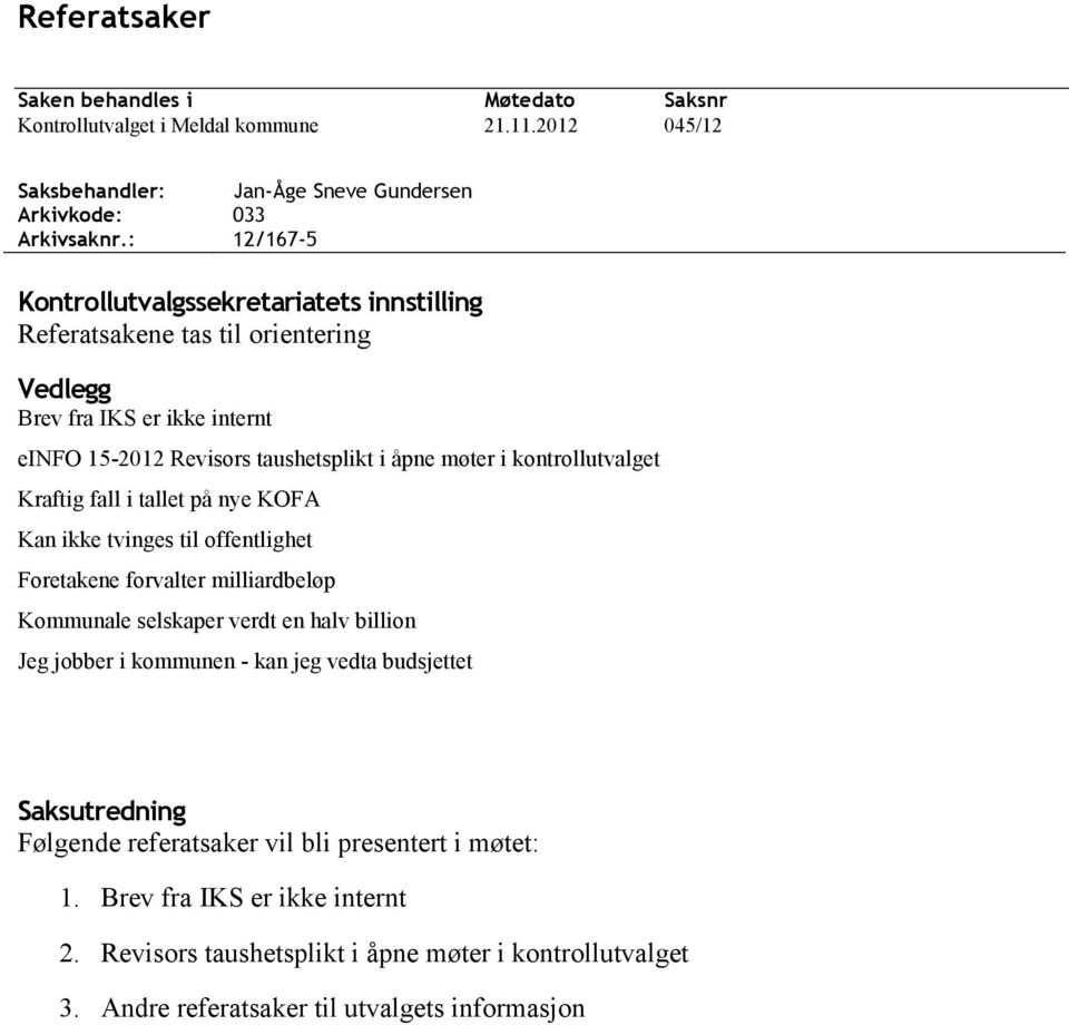 nye KOFA Kan ikke tvinges til offentlighet Foretakene forvalter milliardbeløp Kommunale selskaper verdt en halv billion Jeg jobber i kommunen - kan jeg vedta budsjettet