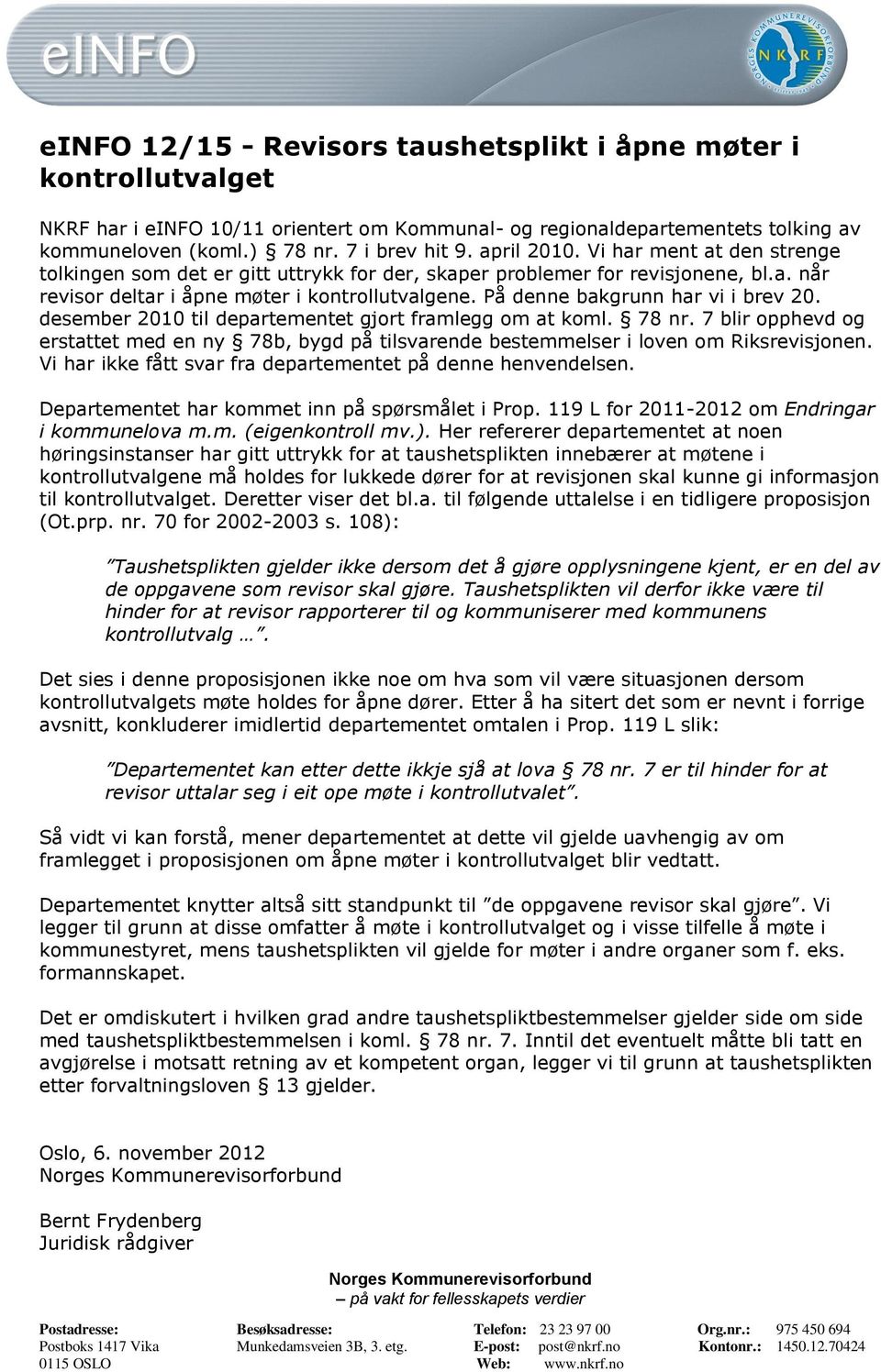 På denne bakgrunn har vi i brev 20. desember 2010 til departementet gjort framlegg om at koml. 78 nr.