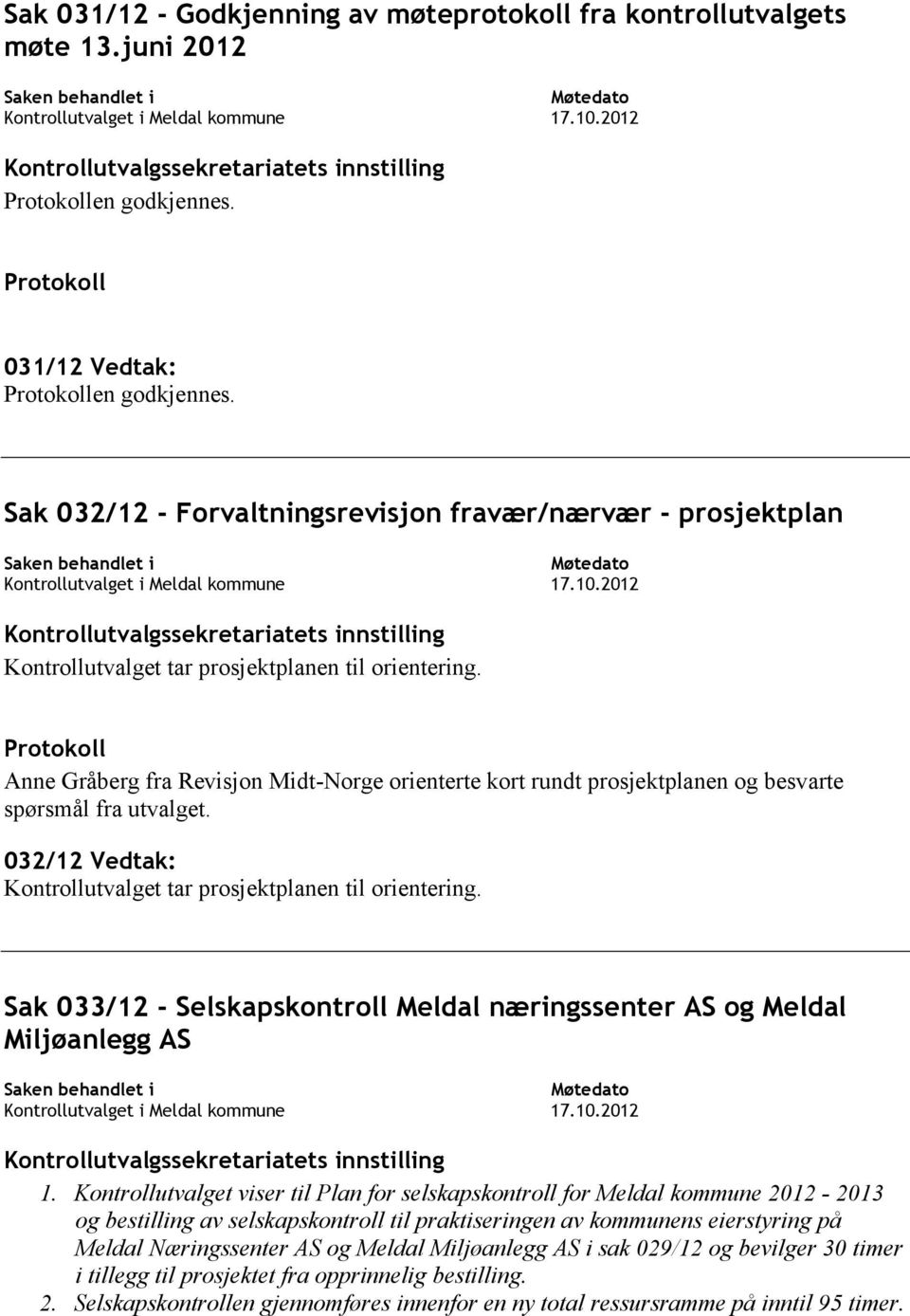 2012 Kontrollutvalget tar prosjektplanen til orientering. Protokoll Anne Gråberg fra Revisjon Midt-Norge orienterte kort rundt prosjektplanen og besvarte spørsmål fra utvalget.