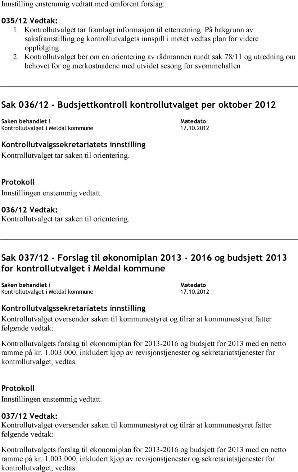 Kontrollutvalget ber om en orientering av rådmannen rundt sak 78/11 og utredning om behovet for og merkostnadene med utvidet sesong for svømmehallen Sak 036/12 - Budsjettkontroll kontrollutvalget per