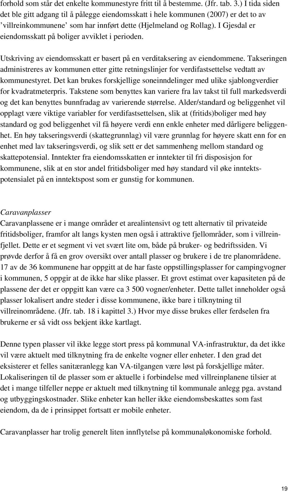 I Gjesdal er eiendomsskatt på boliger avviklet i perioden. Utskriving av eiendomsskatt er basert på en verditaksering av eiendommene.