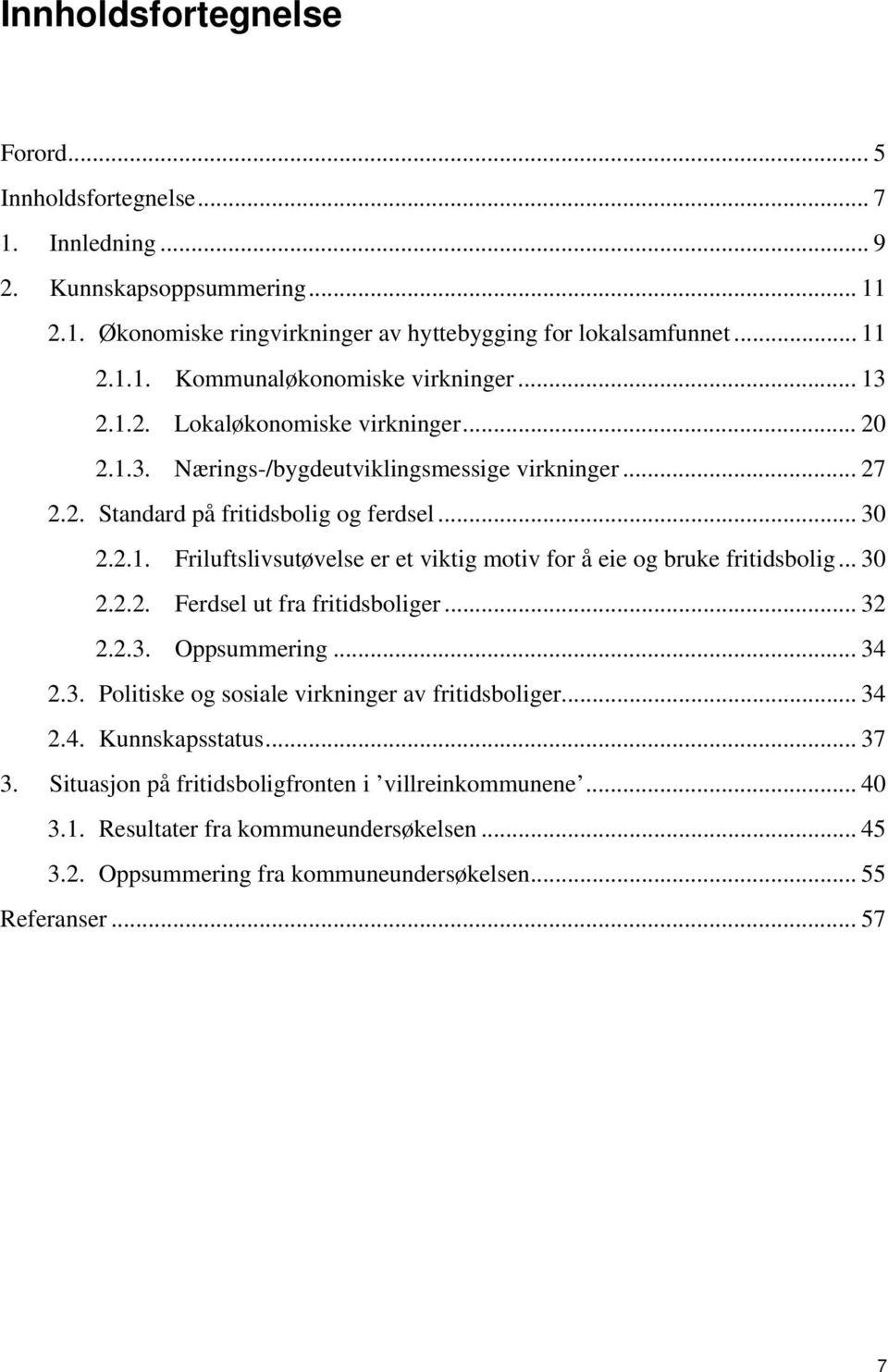 .. 30 2.2.2. Ferdsel ut fra fritidsboliger... 32 2.2.3. Oppsummering... 34 2.3. Politiske og sosiale virkninger av fritidsboliger... 34 2.4. Kunnskapsstatus... 37 3.