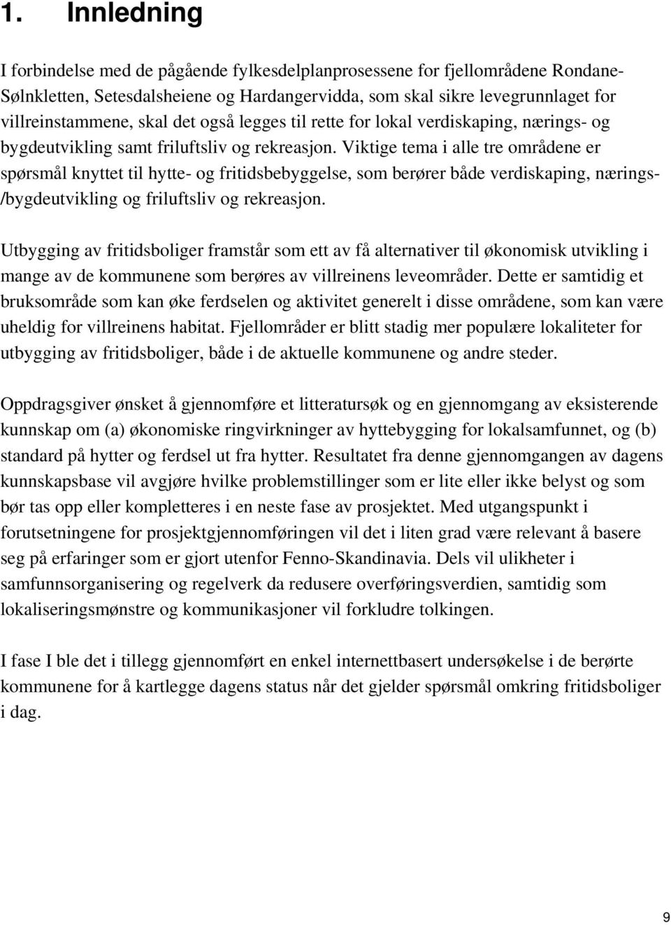 Viktige tema i alle tre områdene er spørsmål knyttet til hytte- og fritidsbebyggelse, som berører både verdiskaping, nærings- /bygdeutvikling og friluftsliv og rekreasjon.