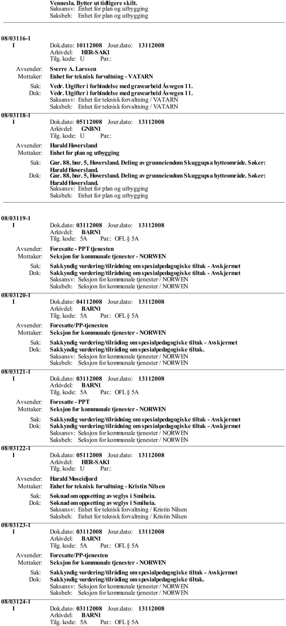 Vedr. Utgifter i forbindelse med gravearbeid Åsvegen 11. Saksansv: Enhet for teknisk forvaltning / VATARN Saksbeh: Enhet for teknisk forvaltning / VATARN 08/03118-1 I Dok.dato: 05112008 Jour.