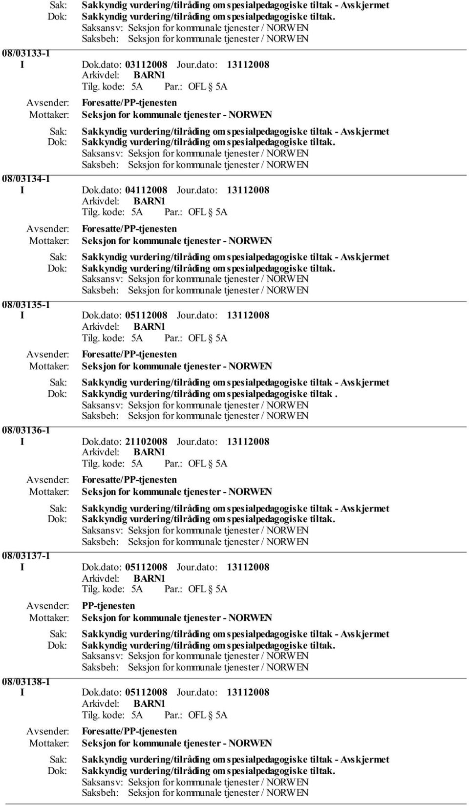 dato: Foresatte/PP-tjenesten Seksjon for kommunale tjenester - NORWEN Sakkyndig vurdering/tilråding om spesialpedagogiske tiltak. 08/03135-1 I Dok.dato: 05112008 Jour.