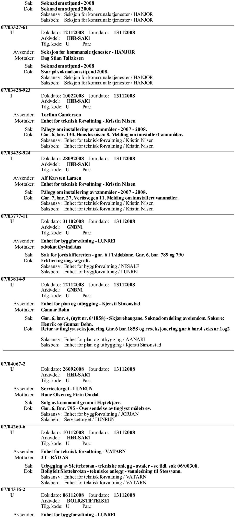 dato: Torfinn Gundersen Enhet for teknisk forvaltning - Kristin Nilsen Pålegg om installering av vannmåler - 2007-2008. Gnr. 6, bnr. 130, Hunsfossåsen 8. Melding om innstallert vannmåler.