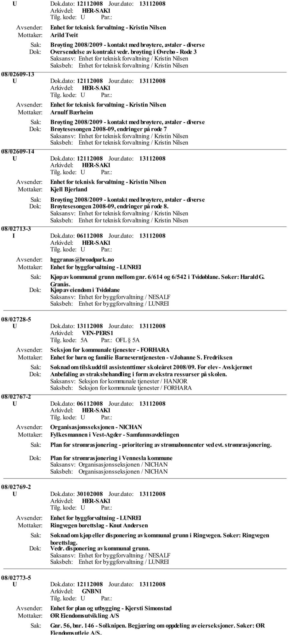 dato: Enhet for teknisk forvaltning - Kristin Nilsen Arnulf Bærheim Brøyting 2008/2009 - kontakt med brøytere, avtaler - diverse Brøytesesongen 2008-09, endringer på rode 7 08/02609-14 U Dok.