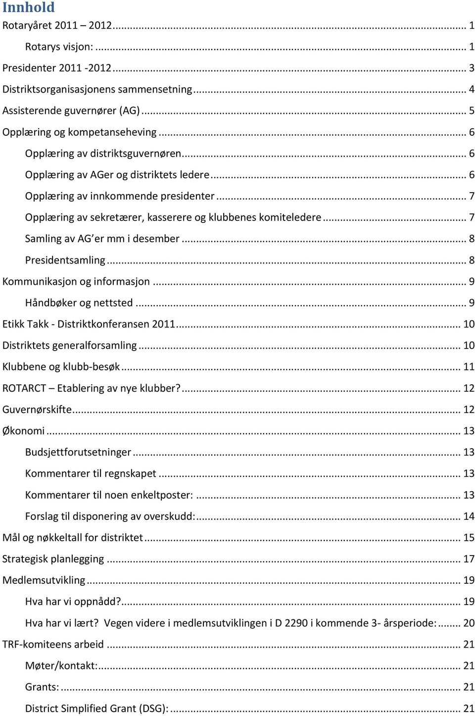 .. 7 Samling av AG er mm i desember... 8 Presidentsamling... 8 Kommunikasjon og informasjon... 9 Håndbøker og nettsted... 9 Etikk Takk - Distriktkonferansen 2011... 10 Distriktets generalforsamling.