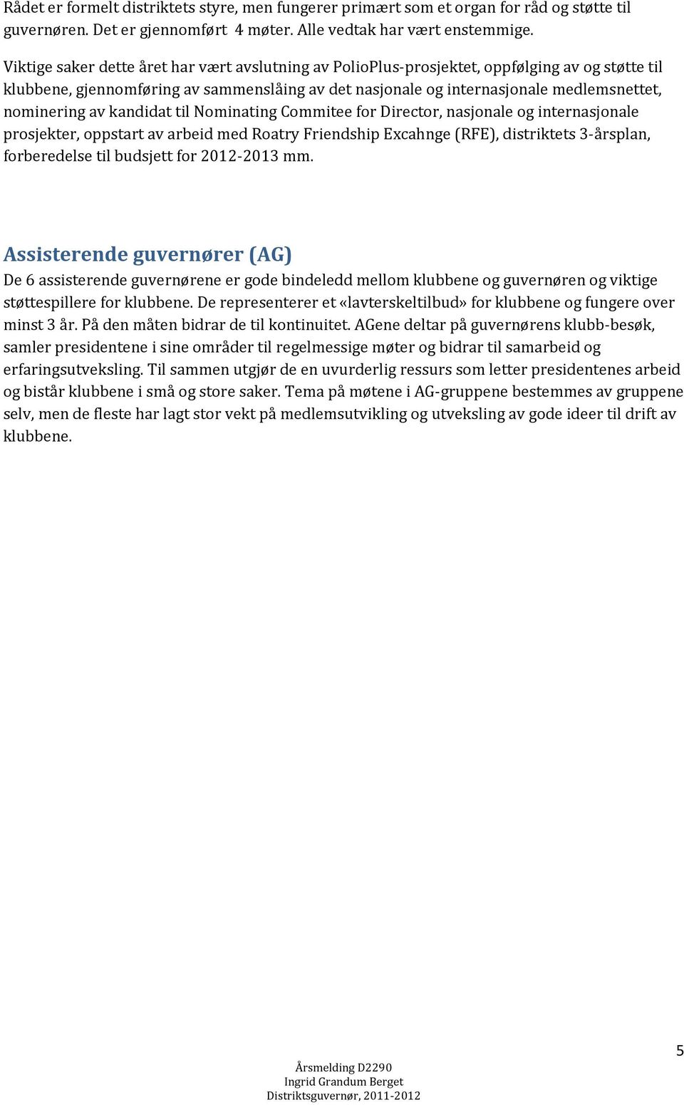 av kandidat til Nominating Commitee for Director, nasjonale og internasjonale prosjekter, oppstart av arbeid med Roatry Friendship Excahnge (RFE), distriktets 3-årsplan, forberedelse til budsjett for