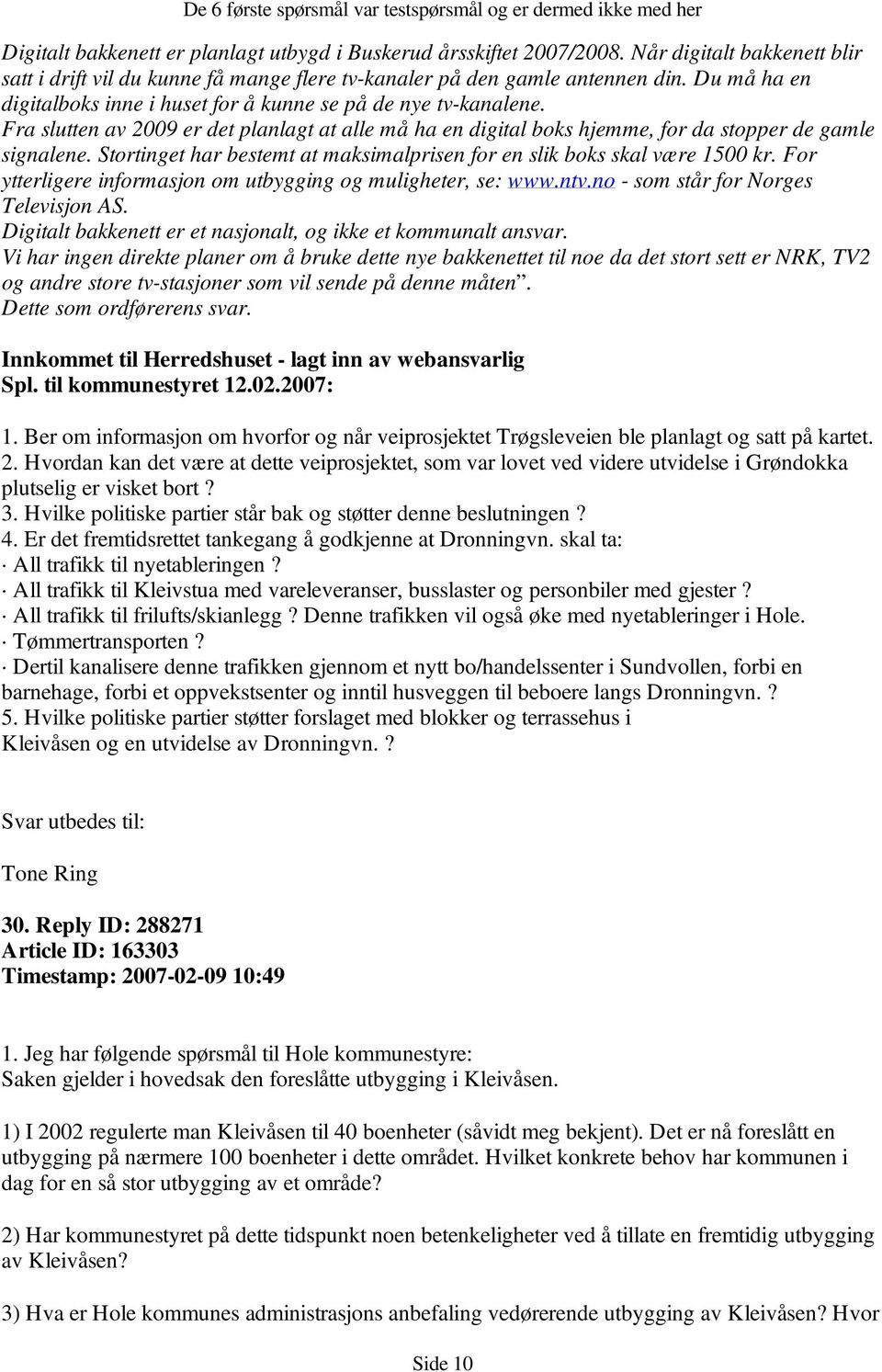 Stortinget har bestemt at maksimalprisen for en slik boks skal være 1500 kr. For ytterligere informasjon om utbygging og muligheter, se: www.ntv.no - som står for Norges Televisjon AS.