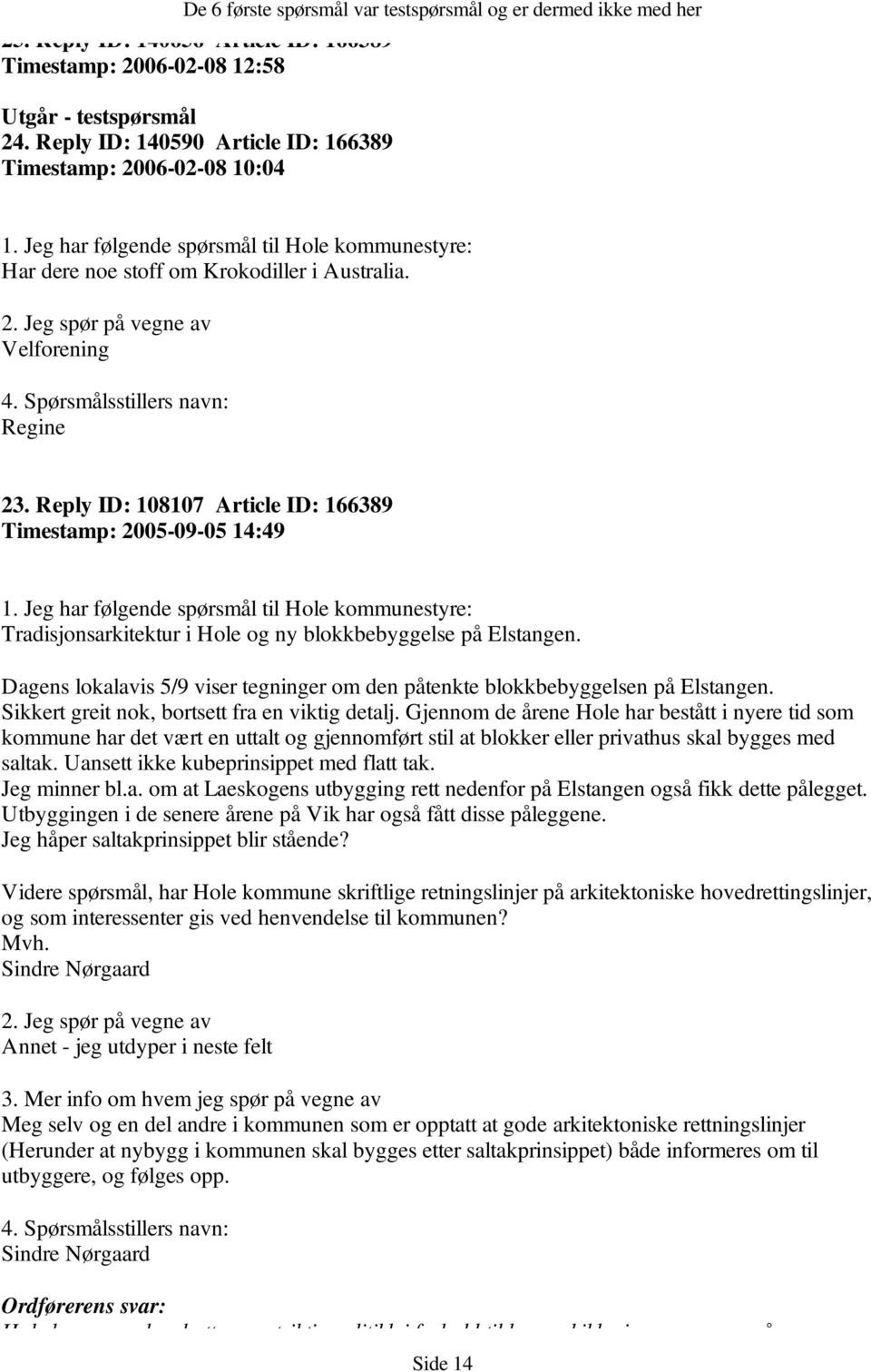 Reply ID: 108107 Article ID: 166389 Timestamp: 2005-09-05 14:49 Tradisjonsarkitektur i Hole og ny blokkbebyggelse på Elstangen.