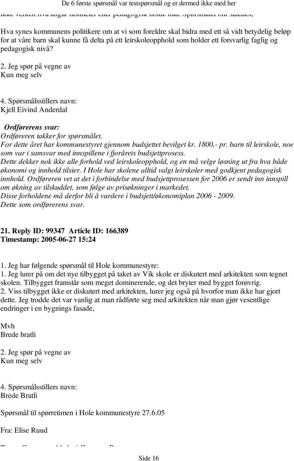 forsvarlig faglig og pedagogisk nivå? Kjell Eivind Anderdal Ordførerens svar: Ordføreren takker for spørsmålet. For dette året har kommunestyret gjennom budsjettet bevilget kr. 1800,- pr.