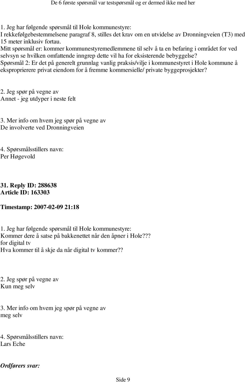 Spørsmål 2: Er det på generelt grunnlag vanlig praksis/vilje i kommunestyret i Hole kommune å eksproprierere privat eiendom for å fremme kommersielle/ private byggeprosjekter?