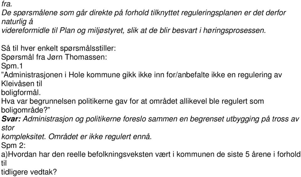 1 Administrasjonen i Hole kommune gikk ikke inn for/anbefalte ikke en regulering av Kleivåsen til boligformål.