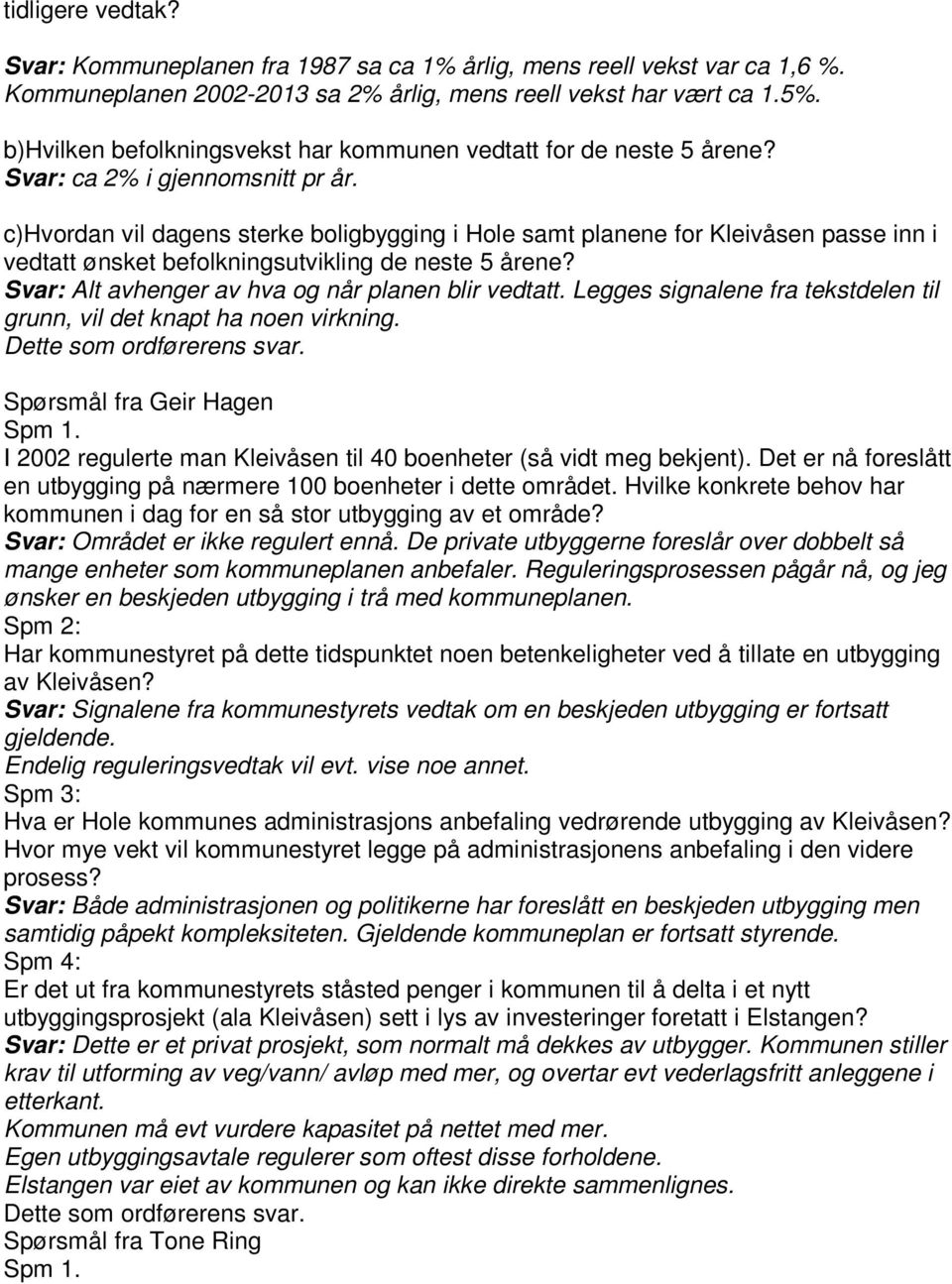 c)hvordan vil dagens sterke boligbygging i Hole samt planene for Kleivåsen passe inn i vedtatt ønsket befolkningsutvikling de neste 5 årene? Svar: Alt avhenger av hva og når planen blir vedtatt.