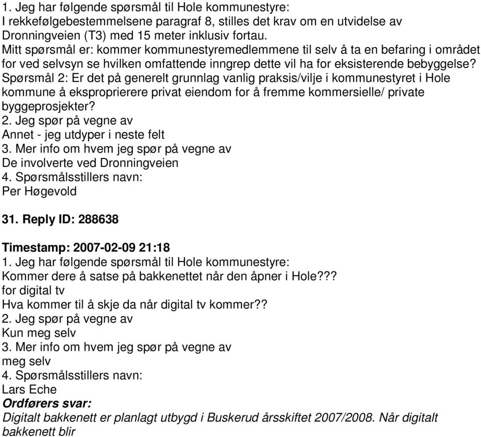 Spørsmål 2: Er det på generelt grunnlag vanlig praksis/vilje i kommunestyret i Hole kommune å eksproprierere privat eiendom for å fremme kommersielle/ private byggeprosjekter?