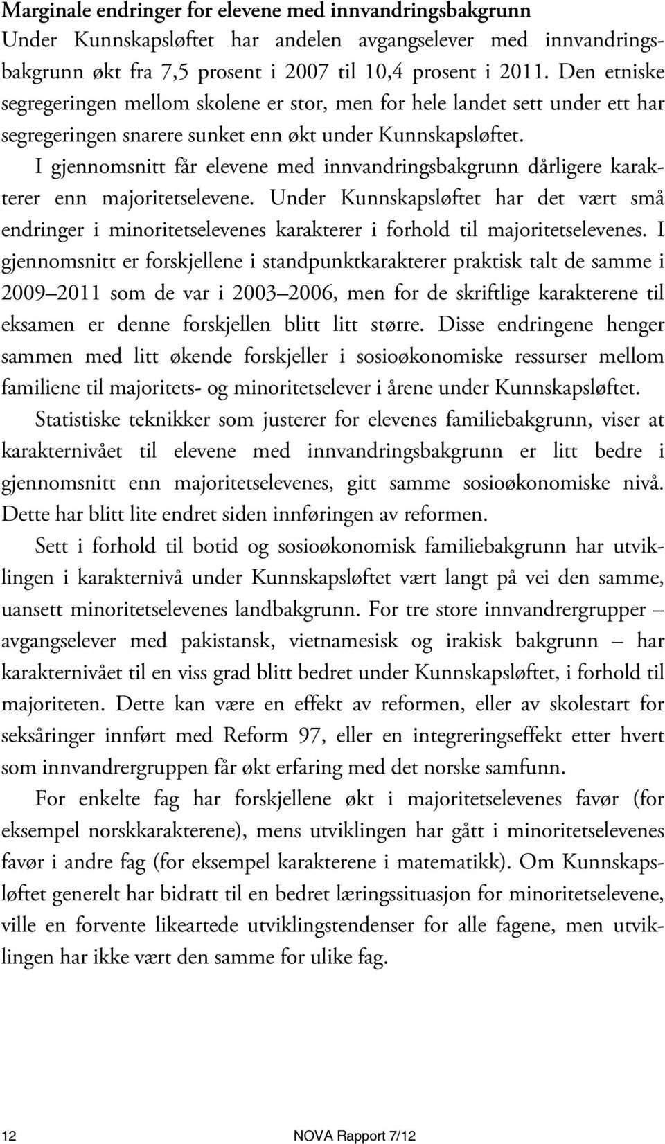 I gjennomsnitt får elevene med innvandringsbakgrunn dårligere karakterer enn majoritetselevene.