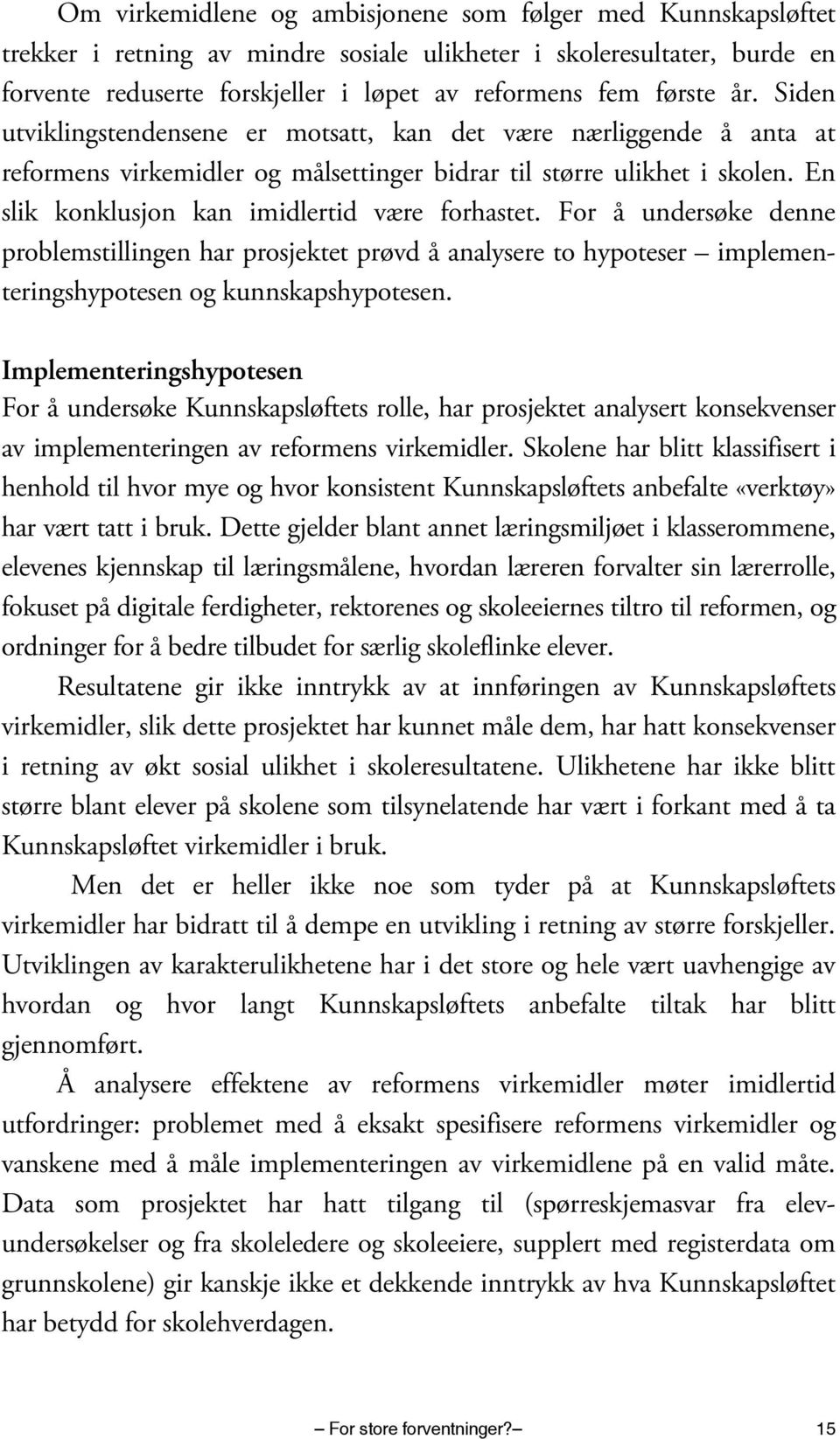 En slik konklusjon kan imidlertid være forhastet. For å undersøke denne problemstillingen har prosjektet prøvd å analysere to hypoteser implementeringshypotesen og kunnskapshypotesen.