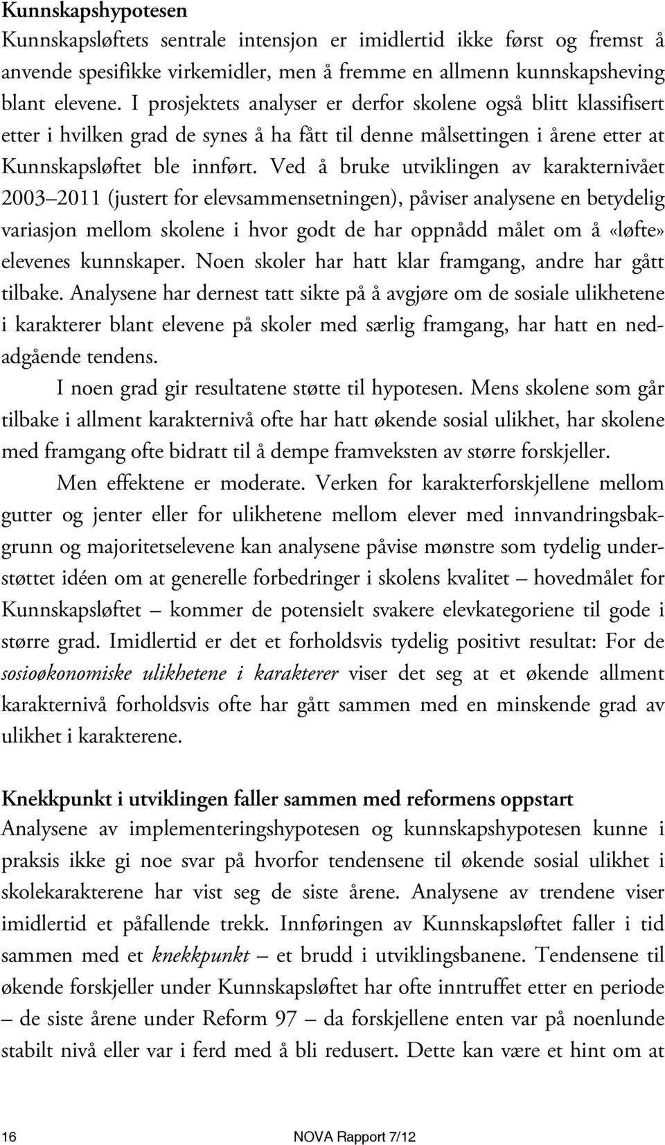 Ved å bruke utviklingen av karakternivået 2003 2011 (justert for elevsammensetningen), påviser analysene en betydelig variasjon mellom skolene i hvor godt de har oppnådd målet om å «løfte» elevenes