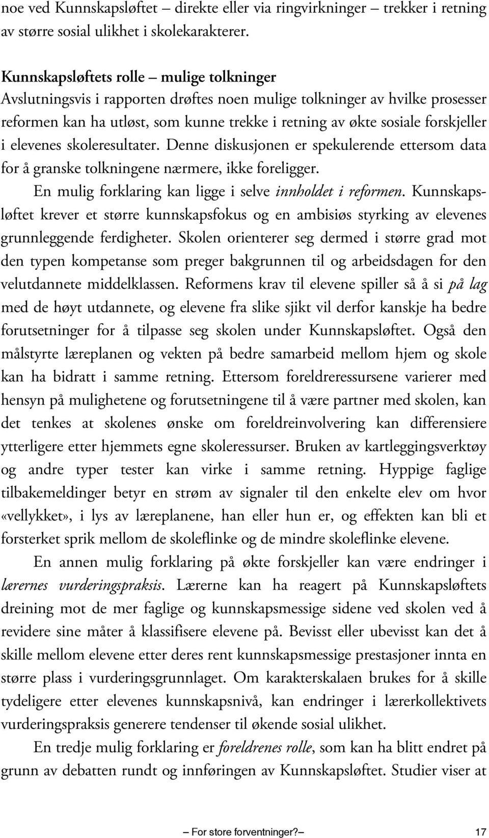 elevenes skoleresultater. Denne diskusjonen er spekulerende ettersom data for å granske tolkningene nærmere, ikke foreligger. En mulig forklaring kan ligge i selve innholdet i reformen.