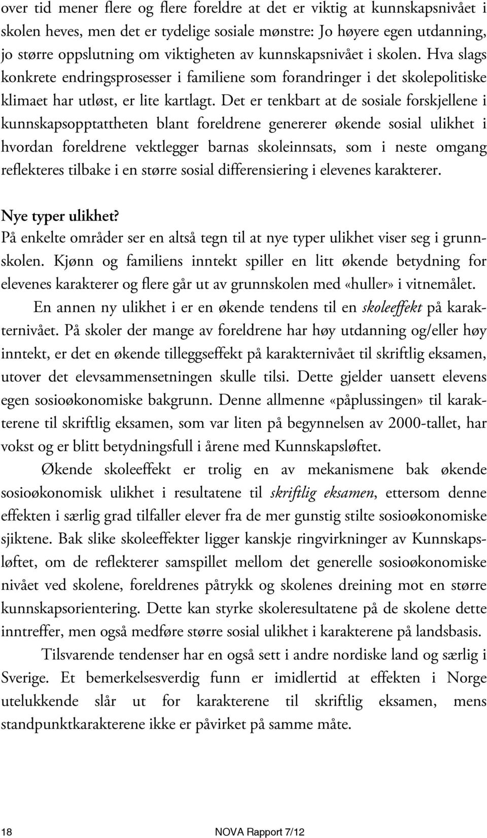 Det er tenkbart at de sosiale forskjellene i kunnskapsopptattheten blant foreldrene genererer økende sosial ulikhet i hvordan foreldrene vektlegger barnas skoleinnsats, som i neste omgang reflekteres