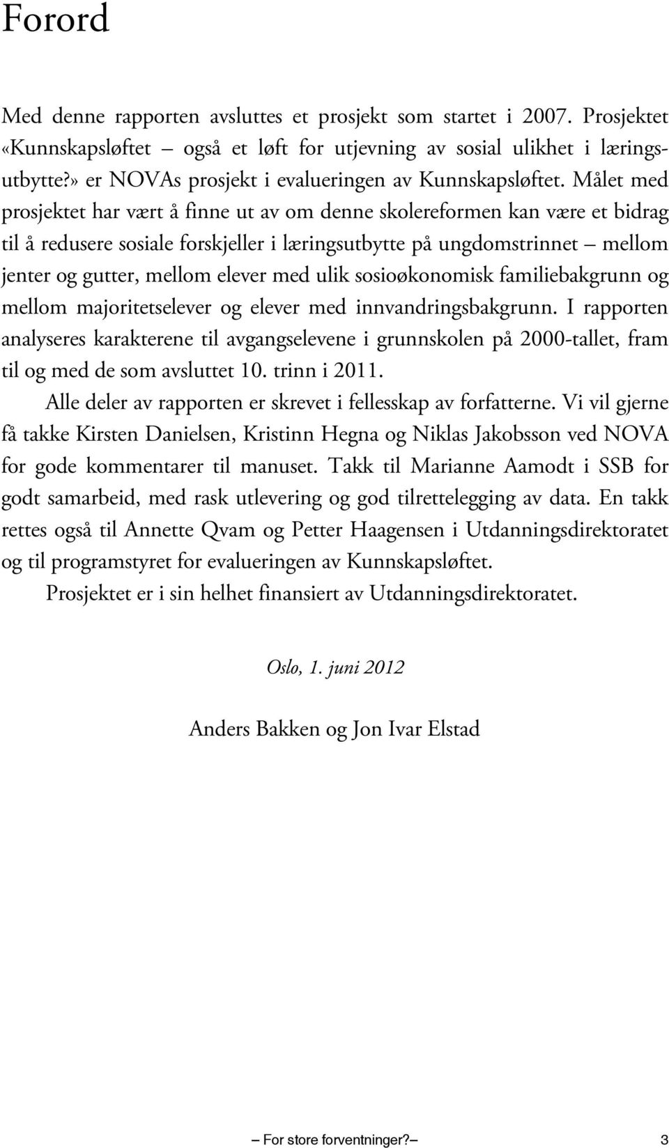 Målet med prosjektet har vært å finne ut av om denne skolereformen kan være et bidrag til å redusere sosiale forskjeller i læringsutbytte på ungdomstrinnet mellom jenter og gutter, mellom elever med