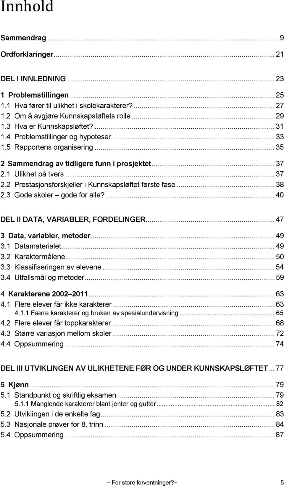 1 Ulikhet på tvers... 37 2.2 Prestasjonsforskjeller i Kunnskapsløftet første fase... 38 2.3 Gode skoler gode for alle?... 40 DEL II DATA, VARIABLER, FORDELINGER... 47 3 Data, variabler, metoder... 49 3.