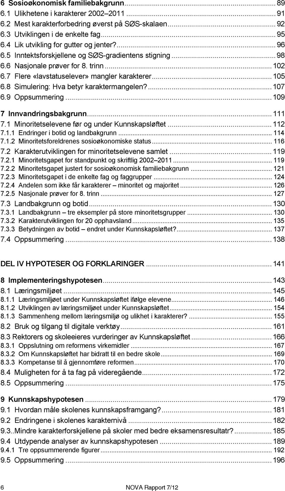 8 Simulering: Hva betyr karaktermangelen?... 107 6.9 Oppsummering... 109 7 Innvandringsbakgrunn... 111 7.1 Minoritetselevene før og under Kunnskapsløftet... 112 7.1.1 Endringer i botid og landbakgrunn.