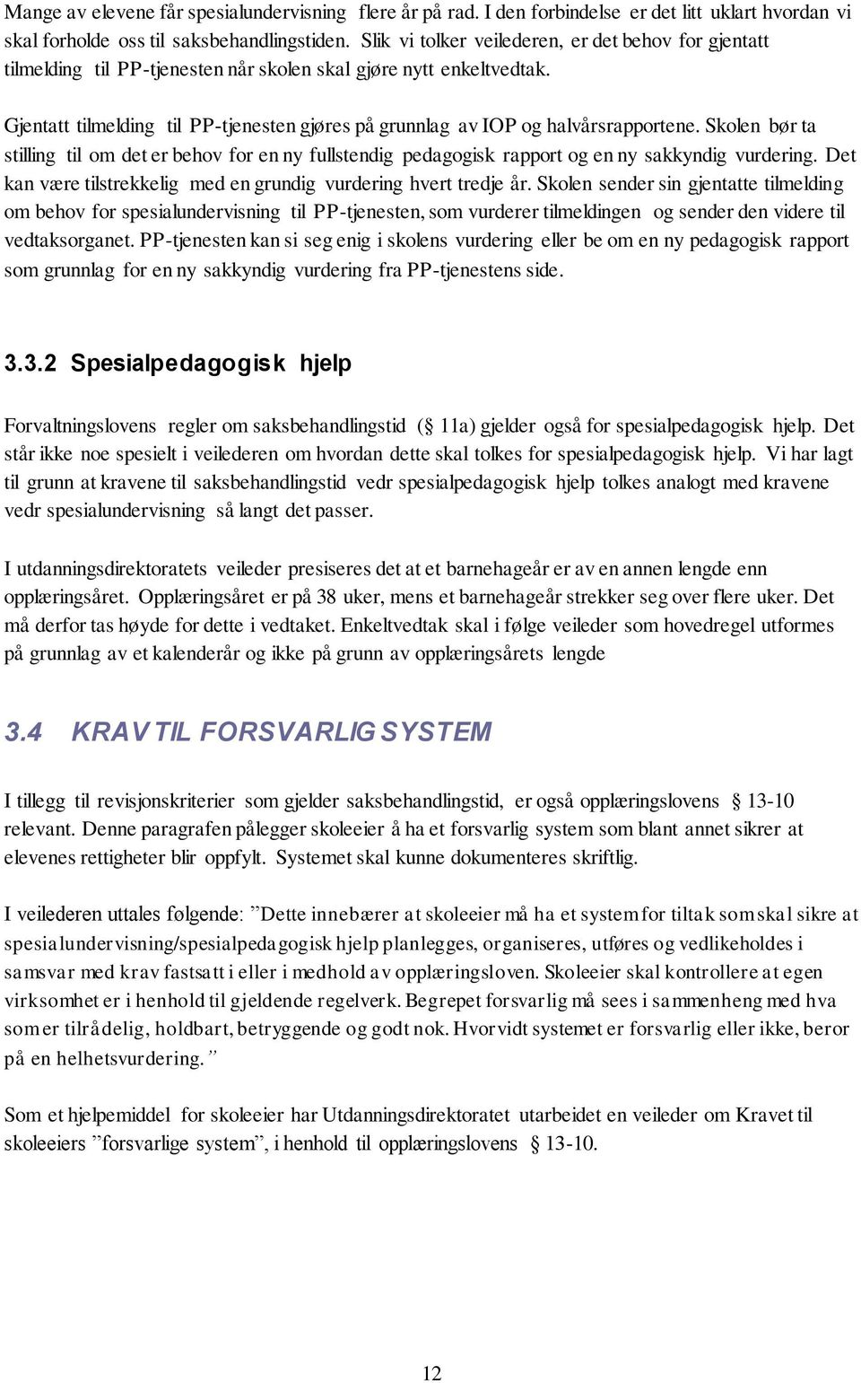 Gjentatt tilmelding til PP-tjenesten gjøres på grunnlag av IOP og halvårsrapportene. Skolen bør ta stilling til om det er behov for en ny fullstendig pedagogisk rapport og en ny sakkyndig vurdering.