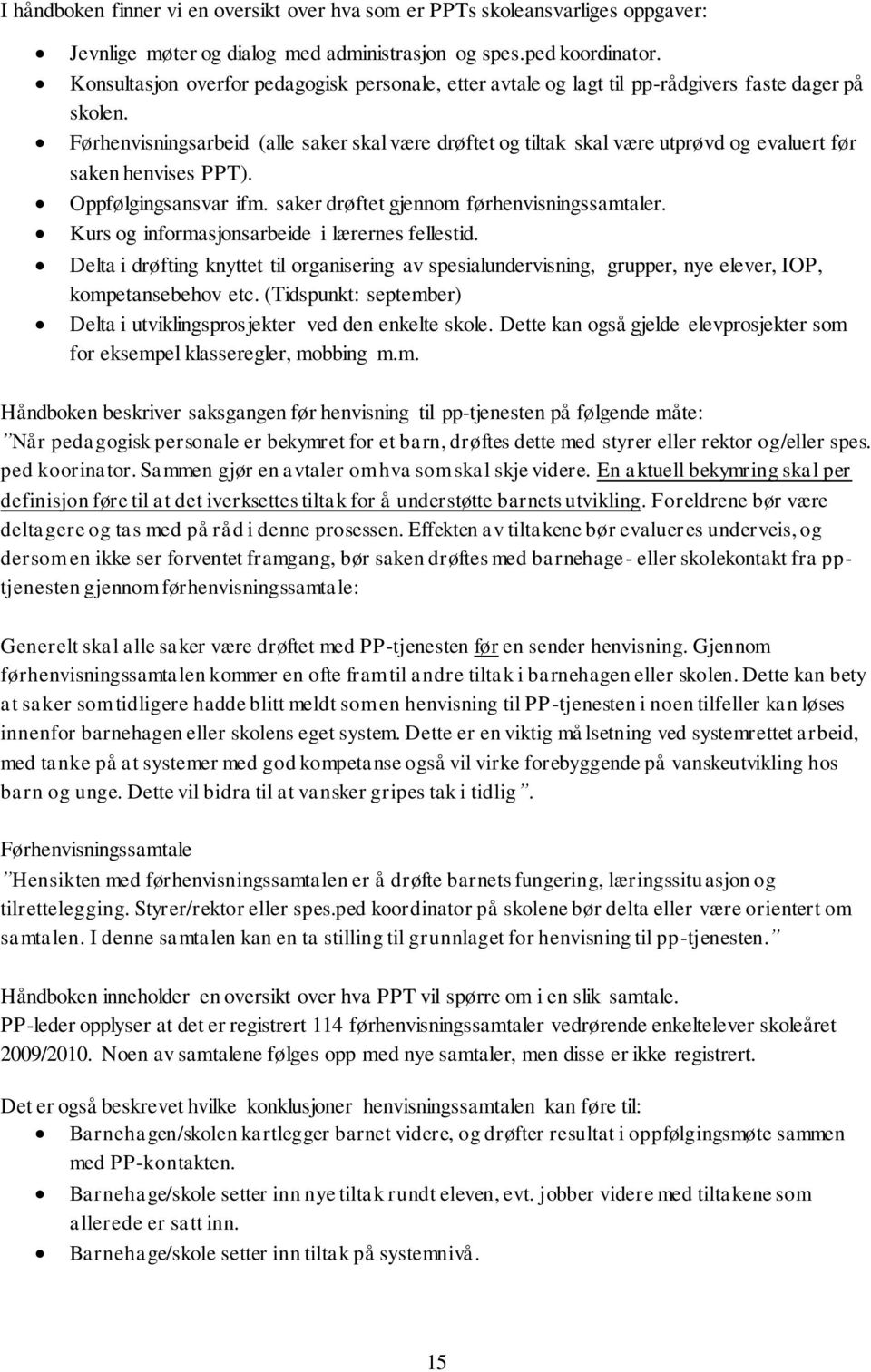 Førhenvisningsarbeid (alle saker skal være drøftet og tiltak skal være utprøvd og evaluert før saken henvises PPT). Oppfølgingsansvar ifm. saker drøftet gjennom førhenvisningssamtaler.