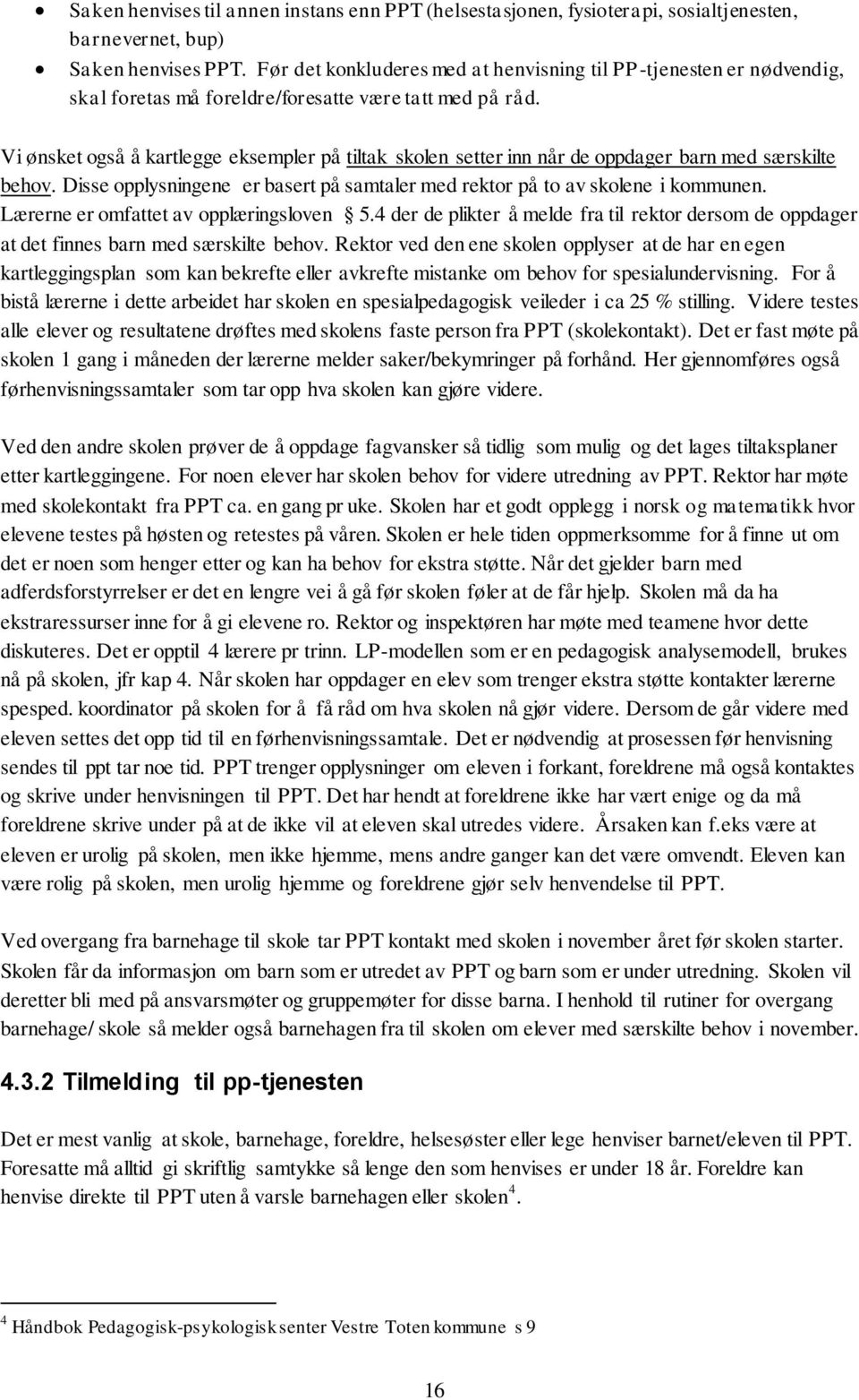 Vi ønsket også å kartlegge eksempler på tiltak skolen setter inn når de oppdager barn med særskilte behov. Disse opplysningene er basert på samtaler med rektor på to av skolene i kommunen.