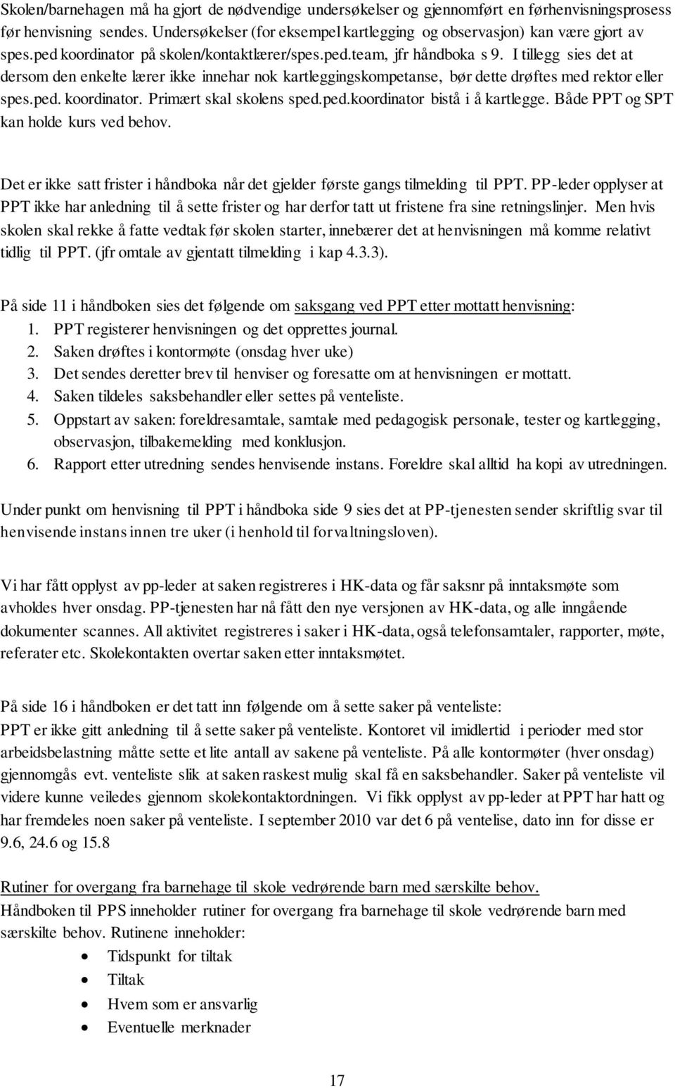 ped. koordinator. Primært skal skolens sped.ped.koordinator bistå i å kartlegge. Både PPT og SPT kan holde kurs ved behov.