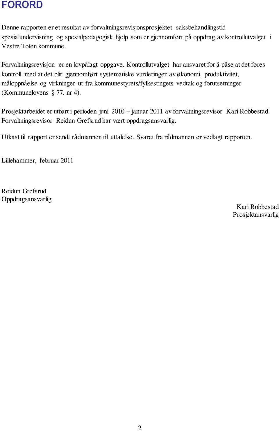 Kontrollutvalget har ansvaret for å påse at det føres kontroll med at det blir gjennomført systematiske vurderinger av økonomi, produktivitet, måloppnåelse og virkninger ut fra