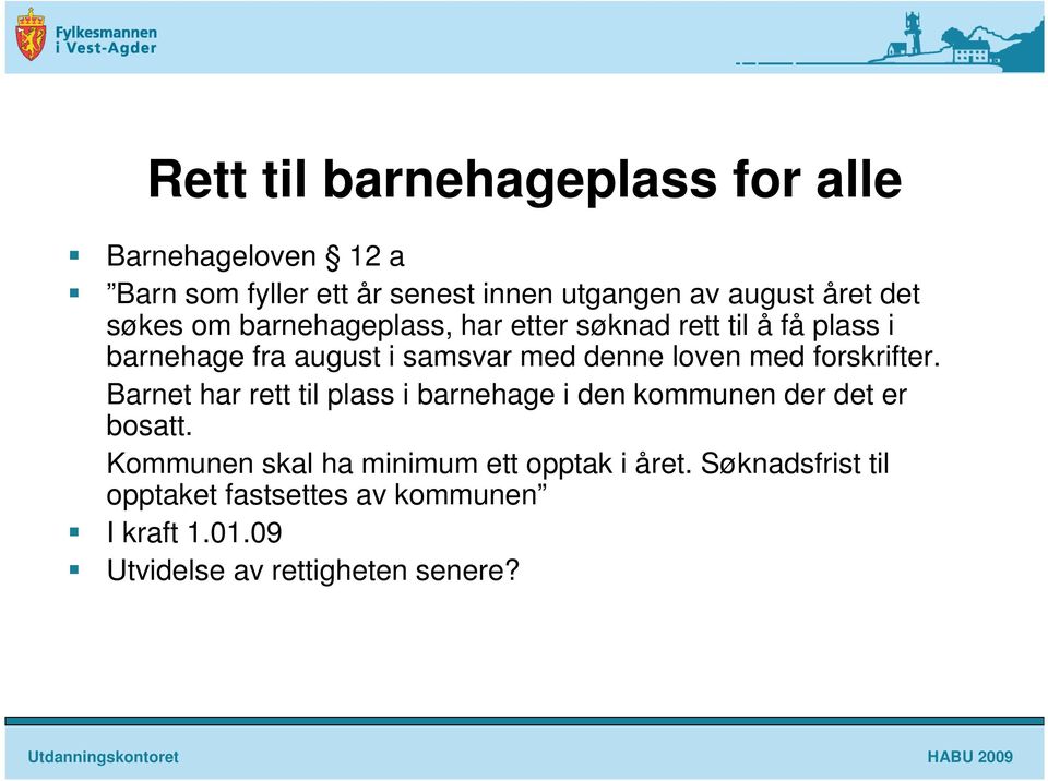 med forskrifter. Barnet har rett til plass i barnehage i den kommunen der det er bosatt.