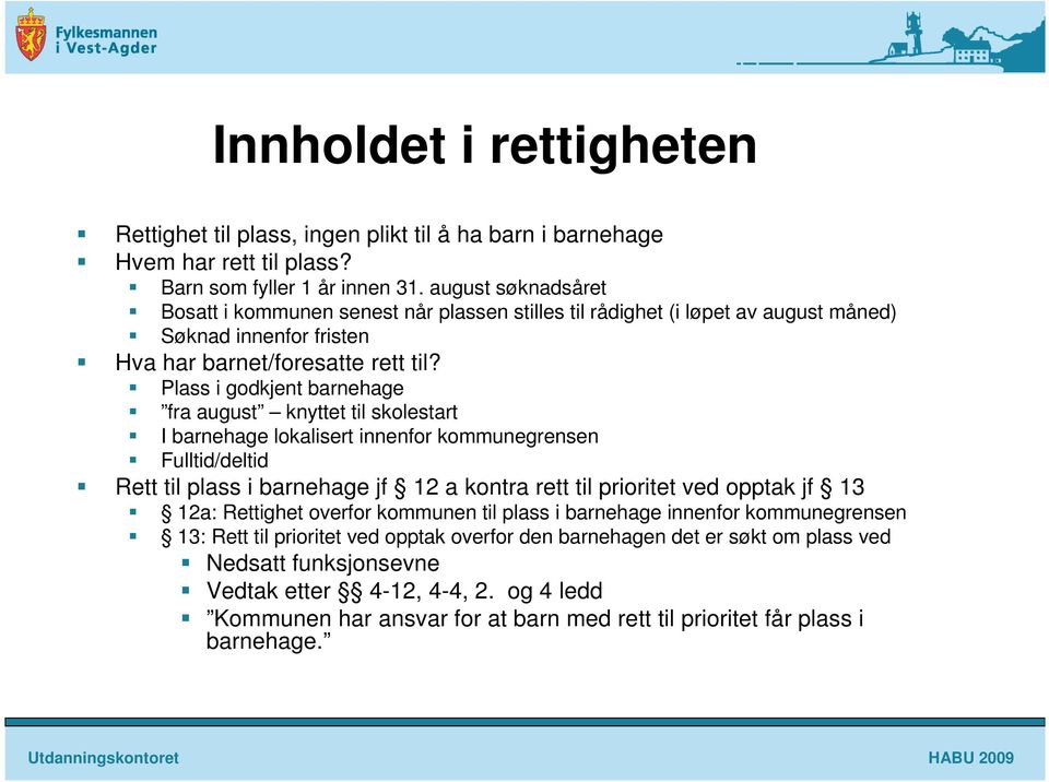 Plass i godkjent barnehage fra august knyttet til skolestart I barnehage lokalisert innenfor kommunegrensen Fulltid/deltid Rett til plass i barnehage jf 12 a kontra rett til prioritet ved opptak jf