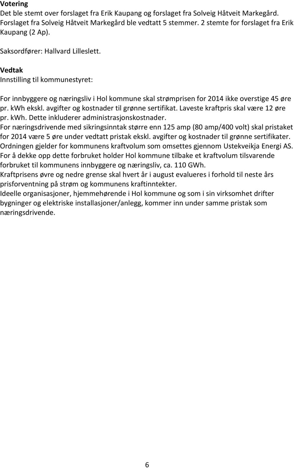 Innstilling til kommunestyret: For innbyggere og næringsliv i Hol kommune skal strømprisen for 2014 ikke overstige 45 øre pr. kwh ekskl. avgifter og kostnader til grønne sertifikat.