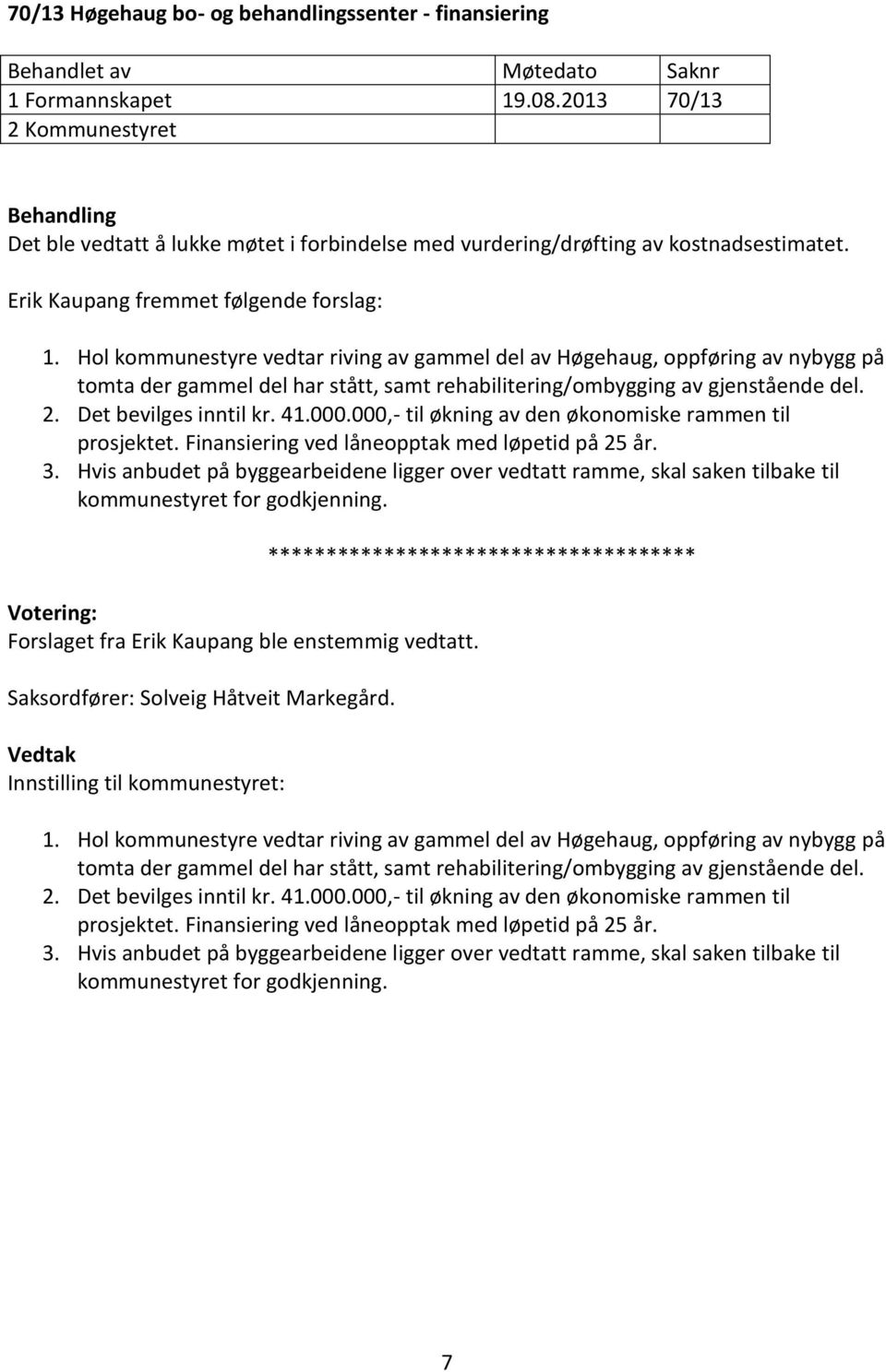 Hol kommunestyre vedtar riving av gammel del av Høgehaug, oppføring av nybygg på tomta der gammel del har stått, samt rehabilitering/ombygging av gjenstående del. 2. Det bevilges inntil kr. 41.000.