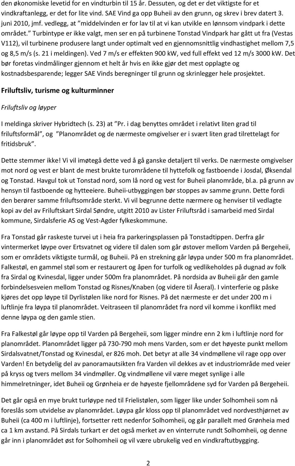 Turbintype er ikke valgt, men ser en på turbinene Tonstad Vindpark har gått ut fra (Vestas V112), vil turbinene produsere langt under optimalt ved en gjennomsnittlig vindhastighet mellom 7,5 og 8,5