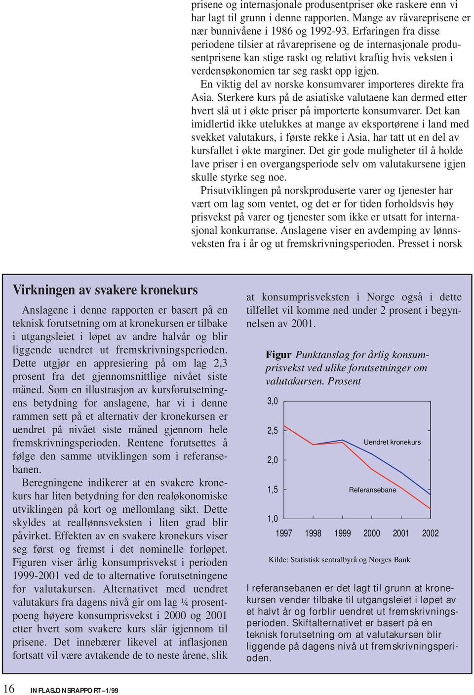 En viktig del av norske konsumvarer importeres direkte fra Asia. Sterkere kurs på de asiatiske valutaene kan dermed etter hvert slå ut i økte priser på importerte konsumvarer.