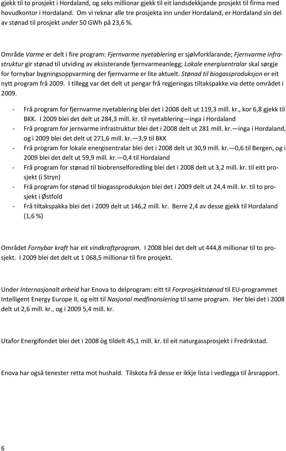 Område Varme er delt i fire program: Fjernvarme nyetablering er sjølvforklarande; Fjernvarme infrastruktur gir stønad til utviding av eksisterande fjernvarmeanlegg; Lokale energisentralar skal sørgje