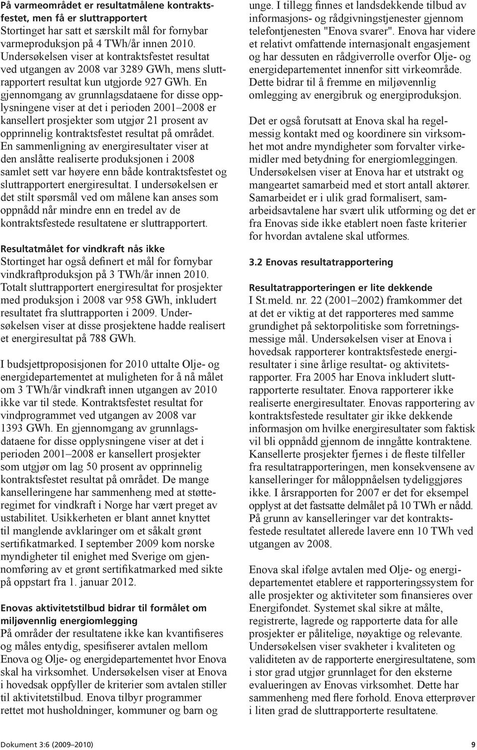 En gjennomgang av grunnlagsdataene for disse opplysningene viser at det i perioden 2001 2008 er kansellert prosjekter som utgjør 21 prosent av opprinnelig kontraktsfestet resultat på området.