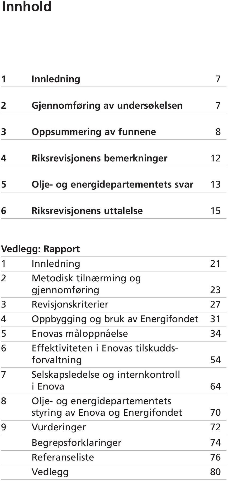 Revisjonskriterier 27 4 Oppbygging og bruk av Energifondet 31 5 Enovas måloppnåelse 34 6 Effektiviteten i Enovas tilskuddsforvaltning 54 7