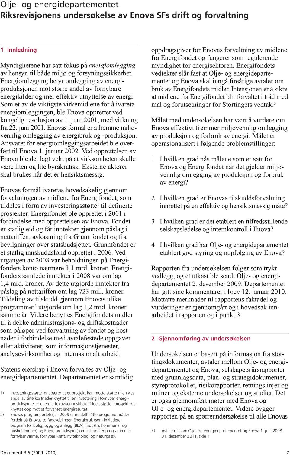 Som et av de viktigste virkemidlene for å ivareta energiomleggingen, ble Enova opprettet ved kongelig resolusjon av 1. juni 2001,