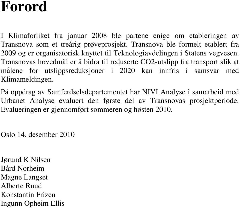 Transnovas hovedmål er å bidra til reduserte CO2-utslipp fra transport slik at målene for utslippsreduksjoner i 2020 kan innfris i samsvar med Klimameldingen.