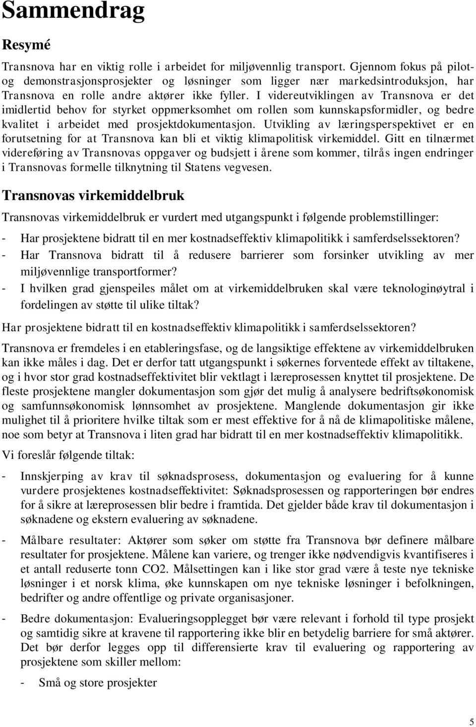 I videreutviklingen av Transnova er det imidlertid behov for styrket oppmerksomhet om rollen som kunnskapsformidler, og bedre kvalitet i arbeidet med prosjektdokumentasjon.