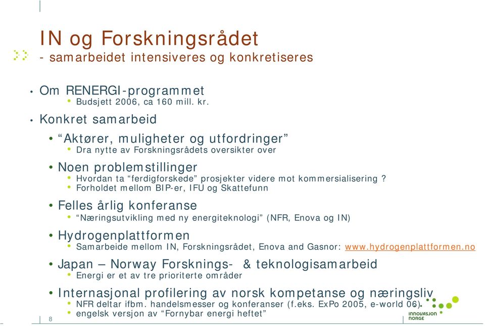 Forholdet mellom BIP-er, IFU og Skattefunn Felles årlig konferanse Næringsutvikling med ny energiteknologi (NFR, Enova og IN) Hydrogenplattformen Samarbeide mellom IN, Forskningsrådet, Enova and