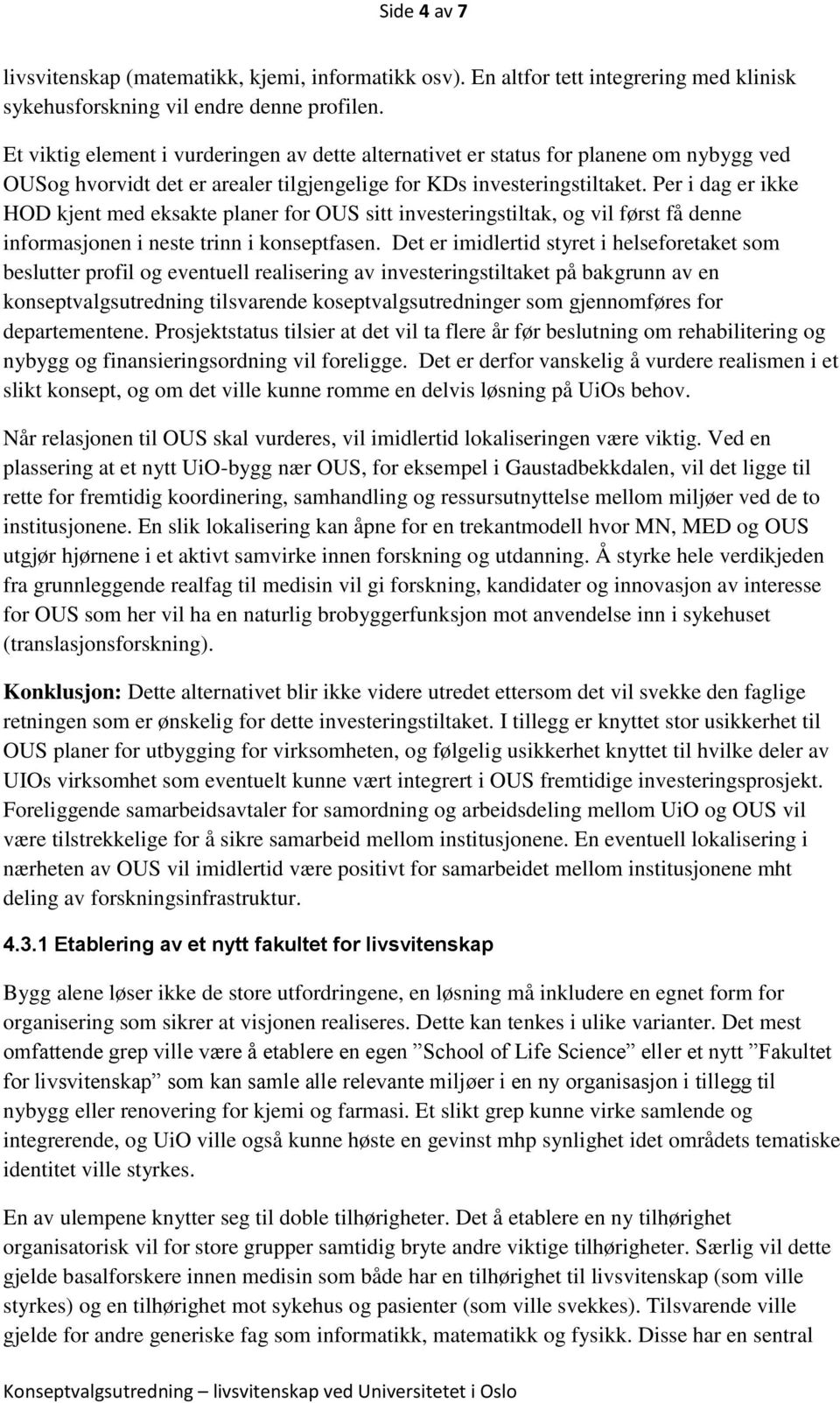 Per i dag er ikke HOD kjent med eksakte planer for OUS sitt investeringstiltak, og vil først få denne informasjonen i neste trinn i konseptfasen.