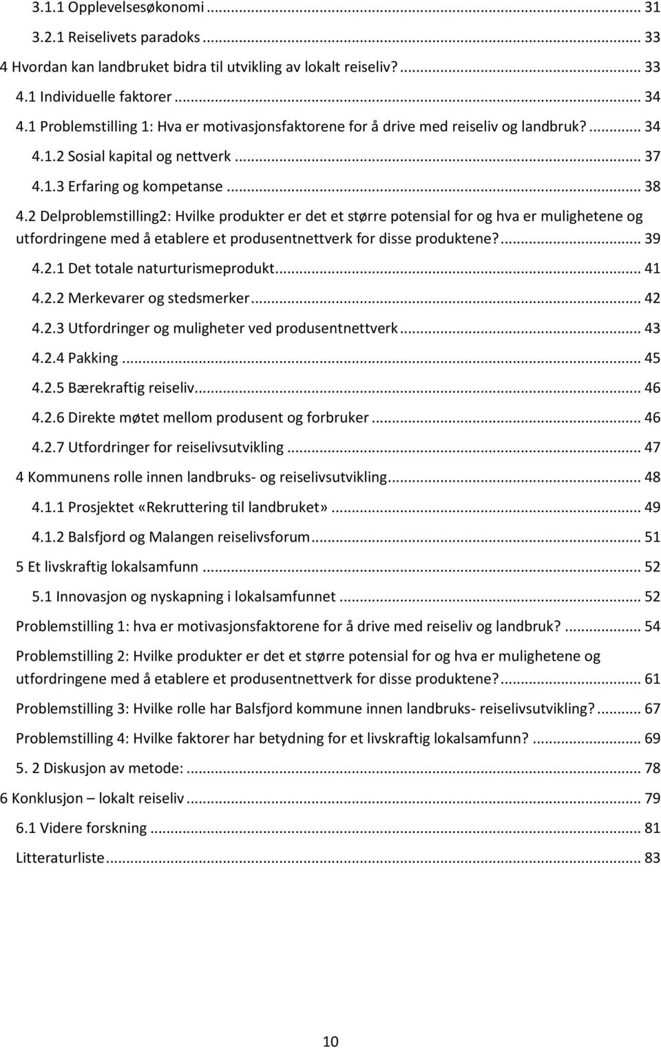 2 Delproblemstilling2: Hvilke produkter er det et større potensial for og hva er mulighetene og utfordringene med å etablere et produsentnettverk for disse produktene?... 39 4.2.1 Det totale naturturismeprodukt.